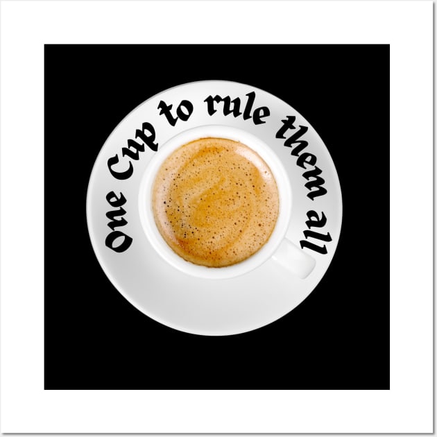 One Cup to rule them all - Kaffee Tasse Espresso Wall Art by Maggini Art